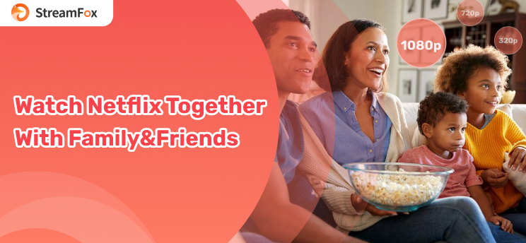 Watch Netflix Together With Family & Friends 